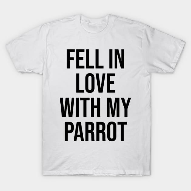 Fell in love with my parrot lovers quotes phrases T-Shirt by Relaxing Art Shop